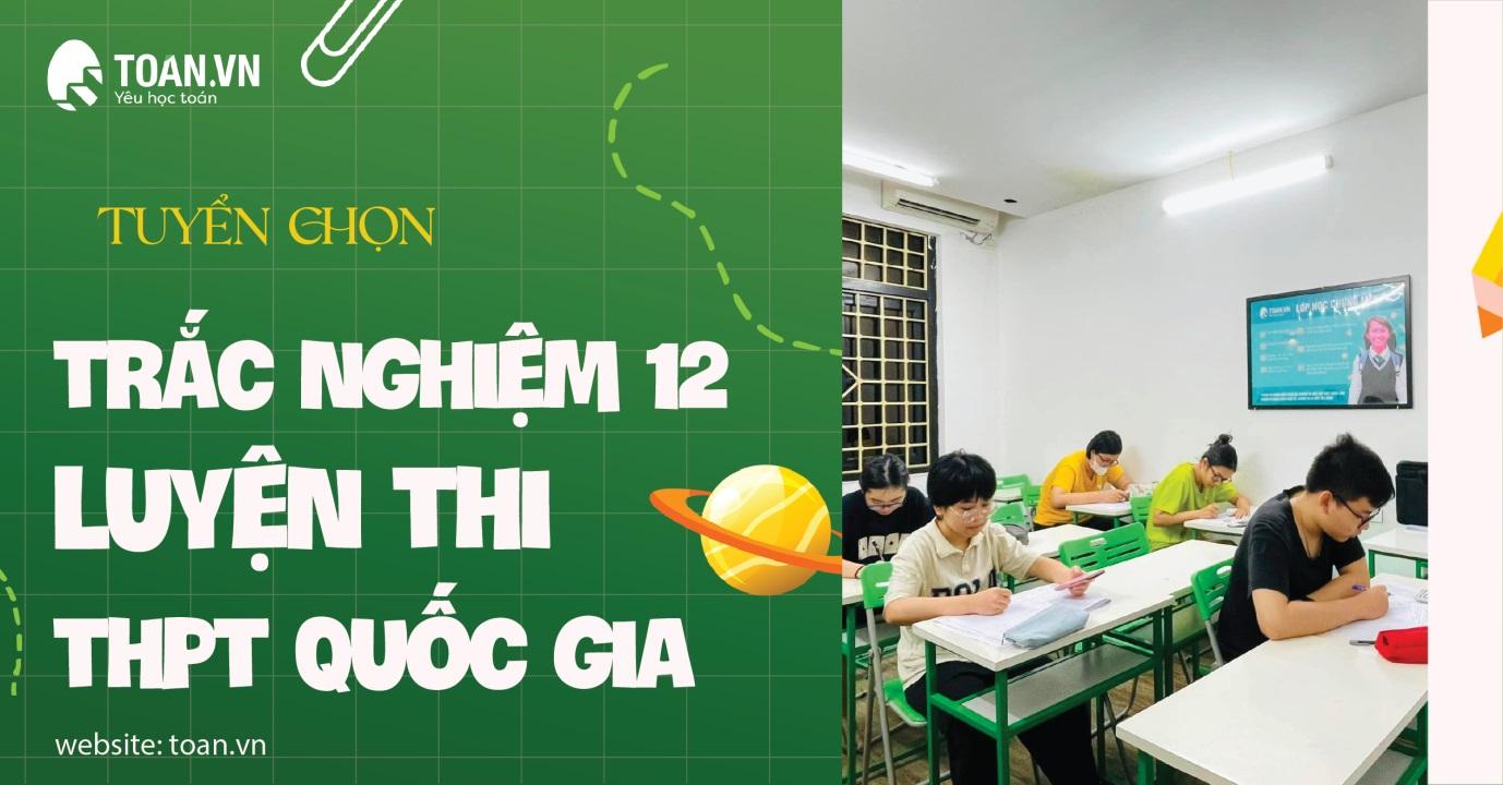 Trắc nghiệm 12 tuyển chọn luyện thi THPT quốc gia - TOAN.VN